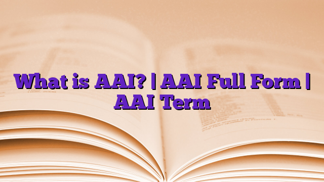 What is AAI? | AAI Full Form | AAI Term