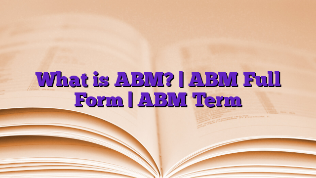 What is ABM? | ABM Full Form | ABM Term