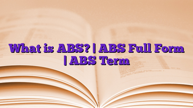 What is ABS? | ABS Full Form | ABS Term