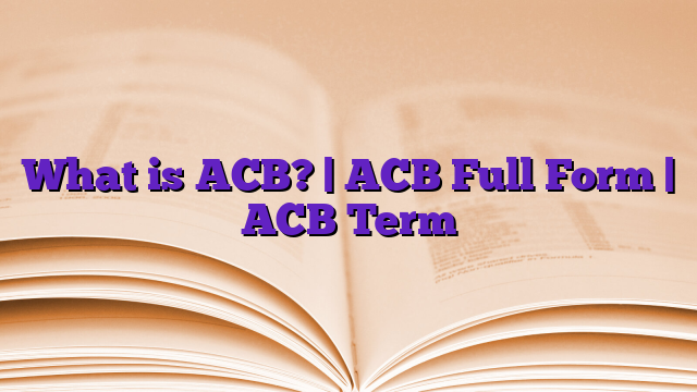 What is ACB? | ACB Full Form | ACB Term