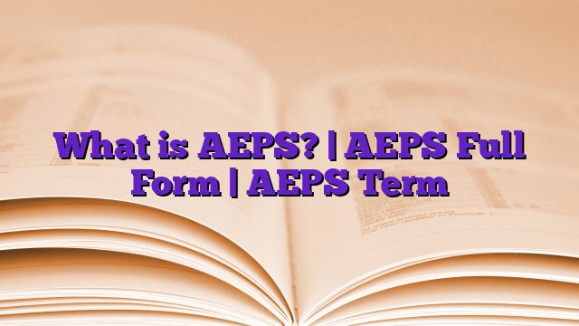 What is AEPS? | AEPS Full Form | AEPS Term