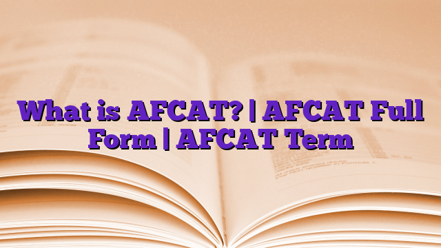 What is AFCAT? | AFCAT Full Form | AFCAT Term