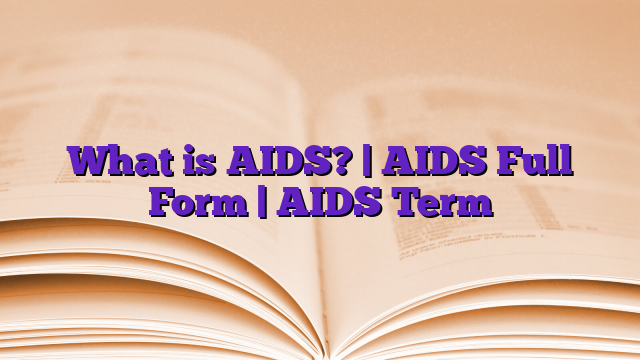 What is AIDS? | AIDS Full Form | AIDS Term