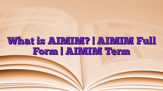 What is AIMIM? | AIMIM Full Form | AIMIM Term