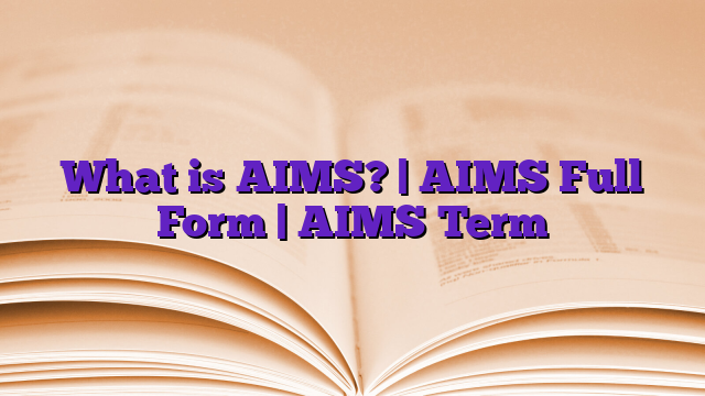 What is AIMS? | AIMS Full Form | AIMS Term