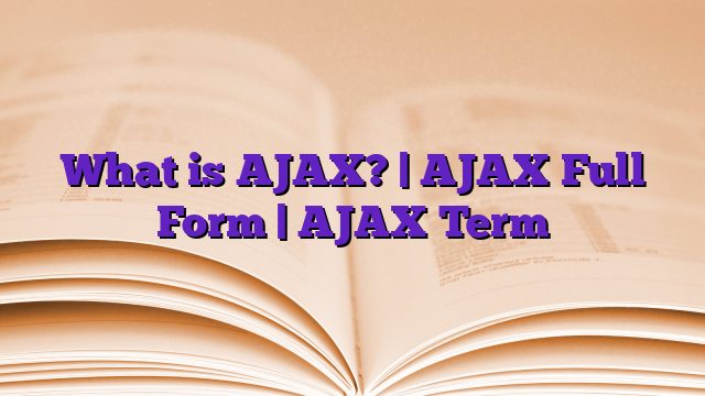 What is AJAX? | AJAX Full Form | AJAX Term