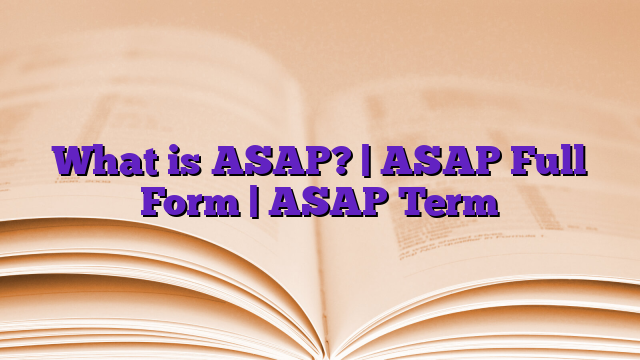 What is ASAP? | ASAP Full Form | ASAP Term