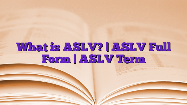 What is ASLV? | ASLV Full Form | ASLV Term