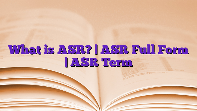 What is ASR? | ASR Full Form | ASR Term