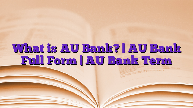 What is AU Bank? | AU Bank Full Form | AU Bank Term