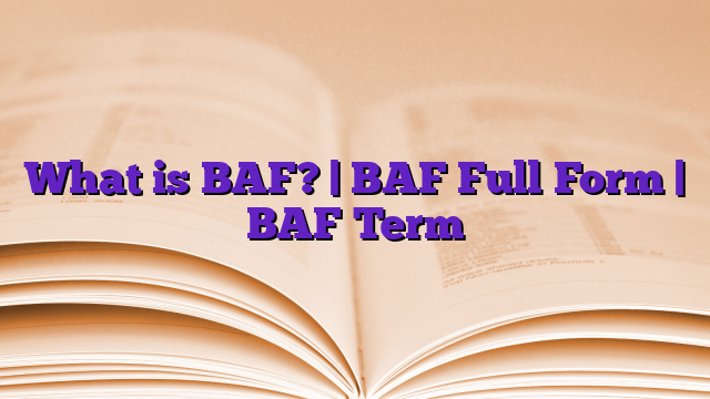 What is BAF? | BAF Full Form | BAF Term