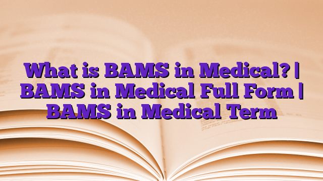 What is BAMS in Medical? | BAMS in Medical Full Form | BAMS in Medical Term