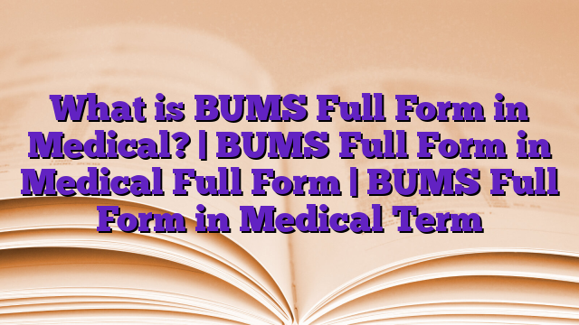 What is BUMS Full Form in Medical? | BUMS Full Form in Medical Full Form | BUMS Full Form in Medical Term