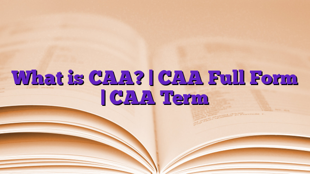 What is CAA? | CAA Full Form | CAA Term