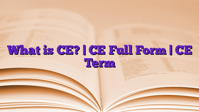 What is CE? | CE Full Form | CE Term