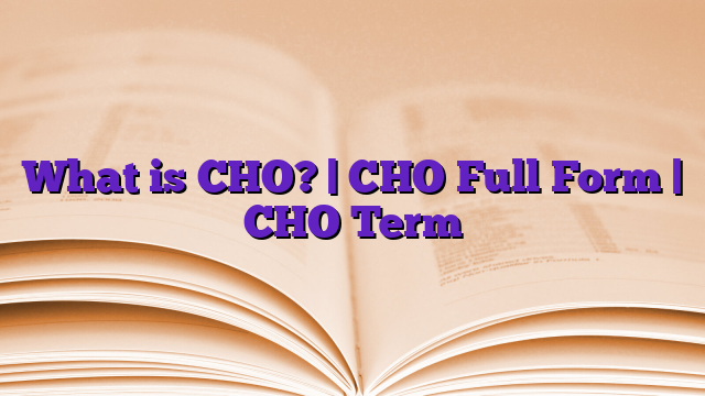 What is CHO? | CHO Full Form | CHO Term