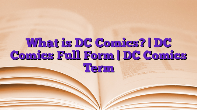 What is DC Comics? | DC Comics Full Form | DC Comics Term