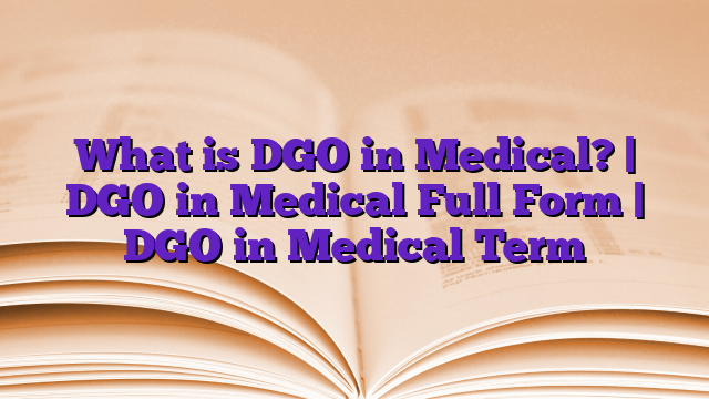 What is DGO in Medical? | DGO in Medical Full Form | DGO in Medical Term
