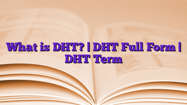 What is DHT? | DHT Full Form | DHT Term