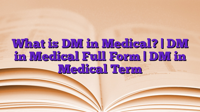 What is DM in Medical? | DM in Medical Full Form | DM in Medical Term