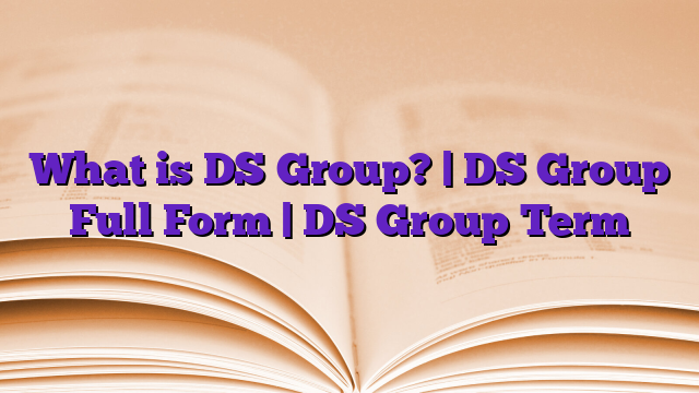 What is DS Group? | DS Group Full Form | DS Group Term