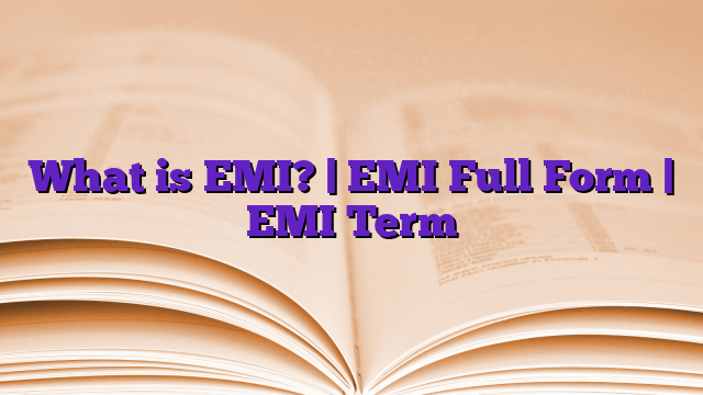 What is EMI? | EMI Full Form | EMI Term