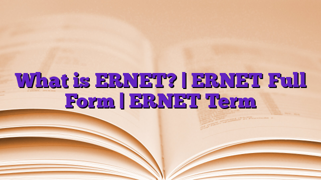 What is ERNET? | ERNET Full Form | ERNET Term