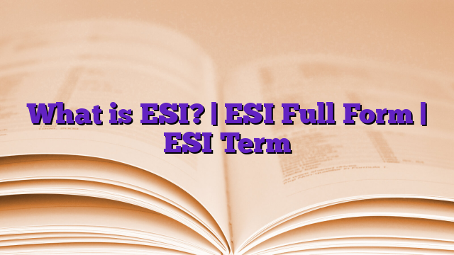 What is ESI? | ESI Full Form | ESI Term