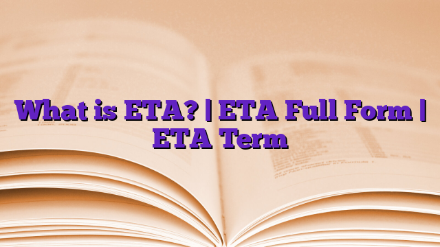 What is ETA? | ETA Full Form | ETA Term