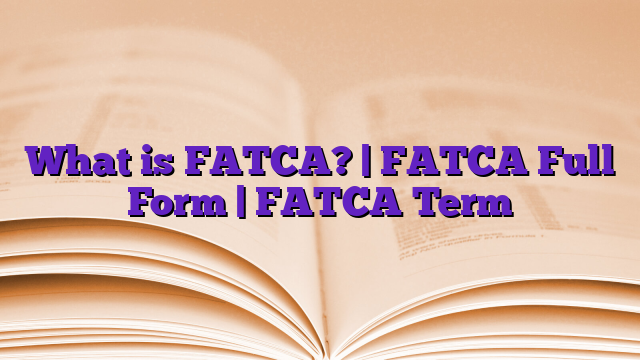 What is FATCA? | FATCA Full Form | FATCA Term