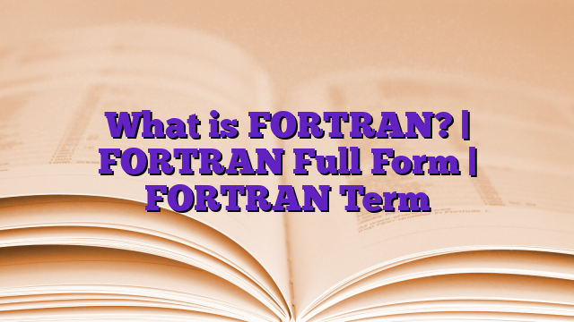 What is FORTRAN? | FORTRAN Full Form | FORTRAN Term