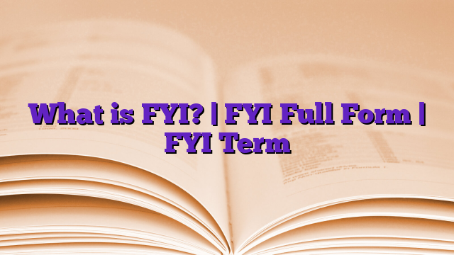 What is FYI? | FYI Full Form | FYI Term