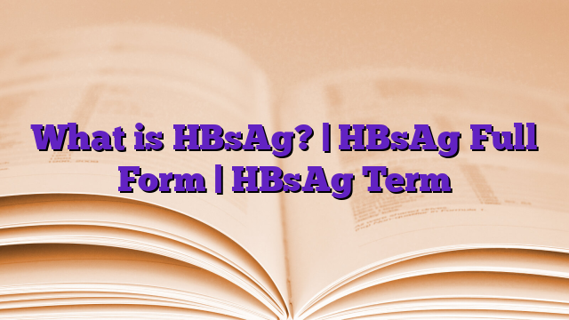 What is HBsAg? | HBsAg Full Form | HBsAg Term