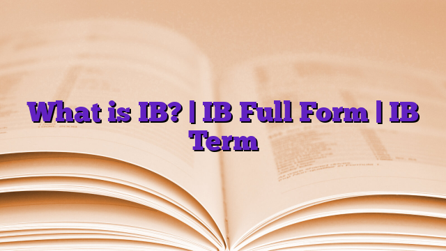 What is IB? | IB Full Form | IB Term