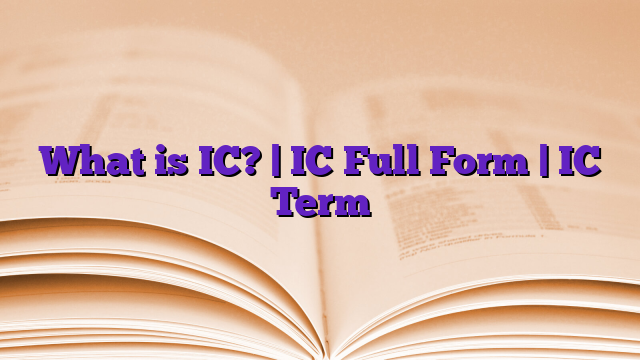 What is IC? | IC Full Form | IC Term