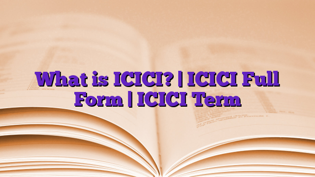 What is ICICI? | ICICI Full Form | ICICI Term