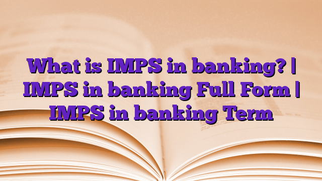 What is IMPS in banking? | IMPS in banking Full Form | IMPS in banking Term