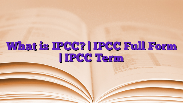 What is IPCC? | IPCC Full Form | IPCC Term