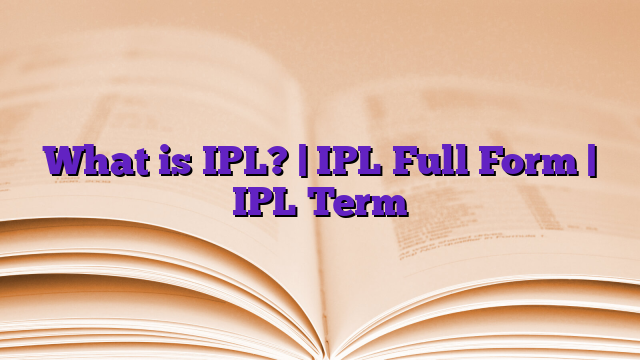 What is IPL? | IPL Full Form | IPL Term