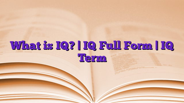 What is IQ? | IQ Full Form | IQ Term