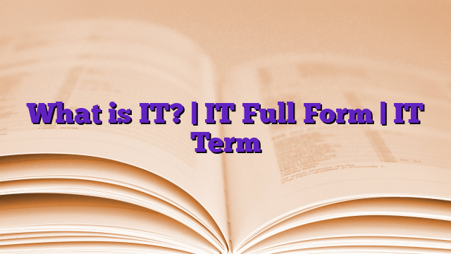 What is IT? | IT Full Form | IT Term
