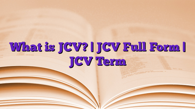 What is JCV? | JCV Full Form | JCV Term