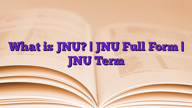 What is JNU? | JNU Full Form | JNU Term