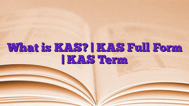 What is KAS? | KAS Full Form | KAS Term