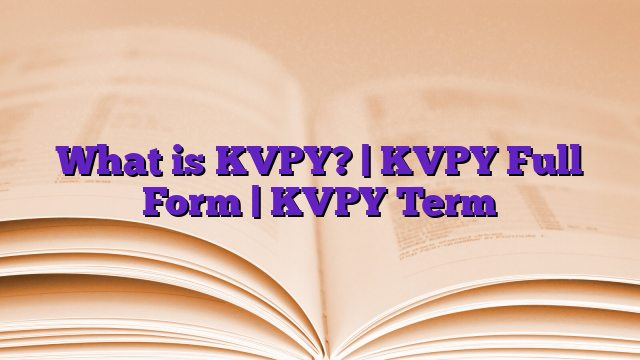 What is KVPY? | KVPY Full Form | KVPY Term