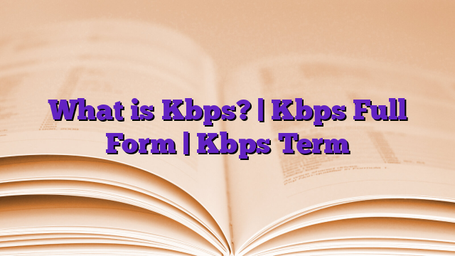 What is Kbps? | Kbps Full Form | Kbps Term