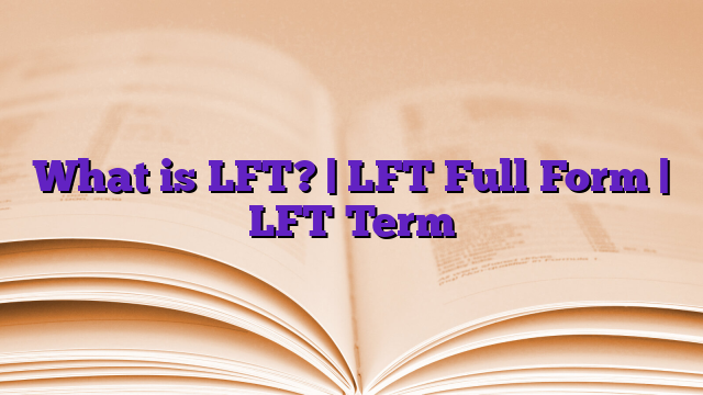 What is LFT? | LFT Full Form | LFT Term