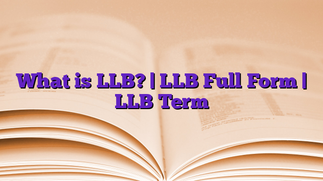 What is LLB? | LLB Full Form | LLB Term