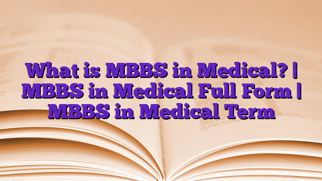 What is MBBS in Medical? | MBBS in Medical Full Form | MBBS in Medical Term