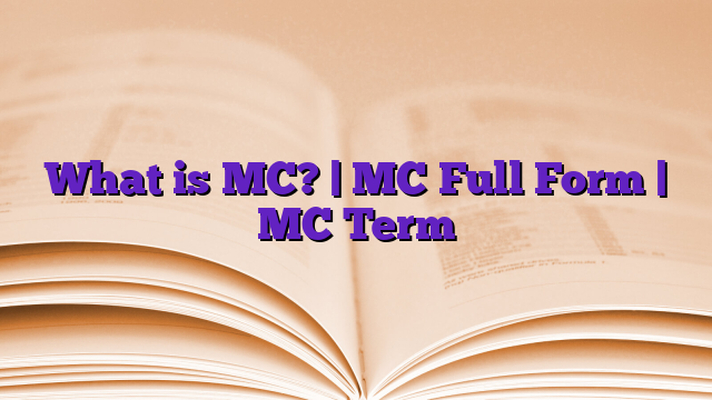 What is MC? | MC Full Form | MC Term